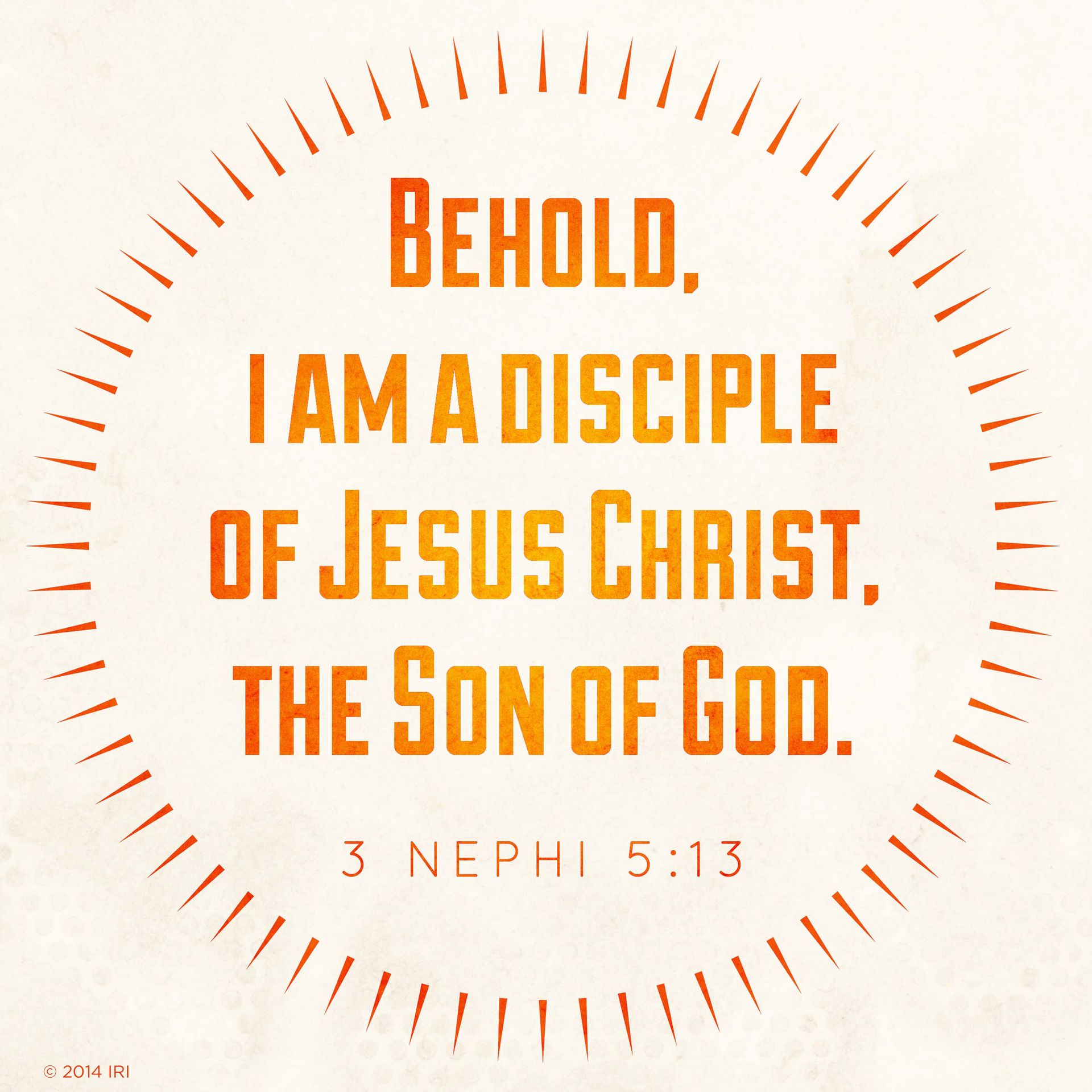 “Behold, I am a disciple of Jesus Christ, the Son of God.”—3 Nephi 5:13