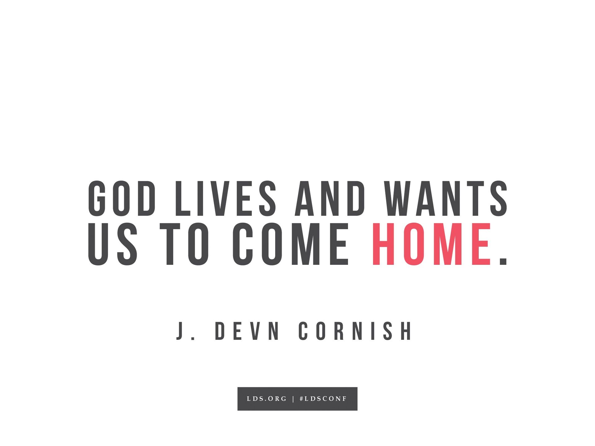 “God lives and wants us to come home.”—J. Devn Cornish, “Am I Good Enough? Will I Make It?”