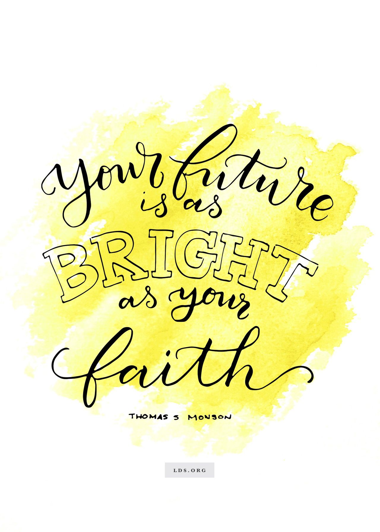 “Your future is as bright as your faith.”—President Thomas S. Monson, “Be of Good Cheer” (Created by Jenae Nelson)