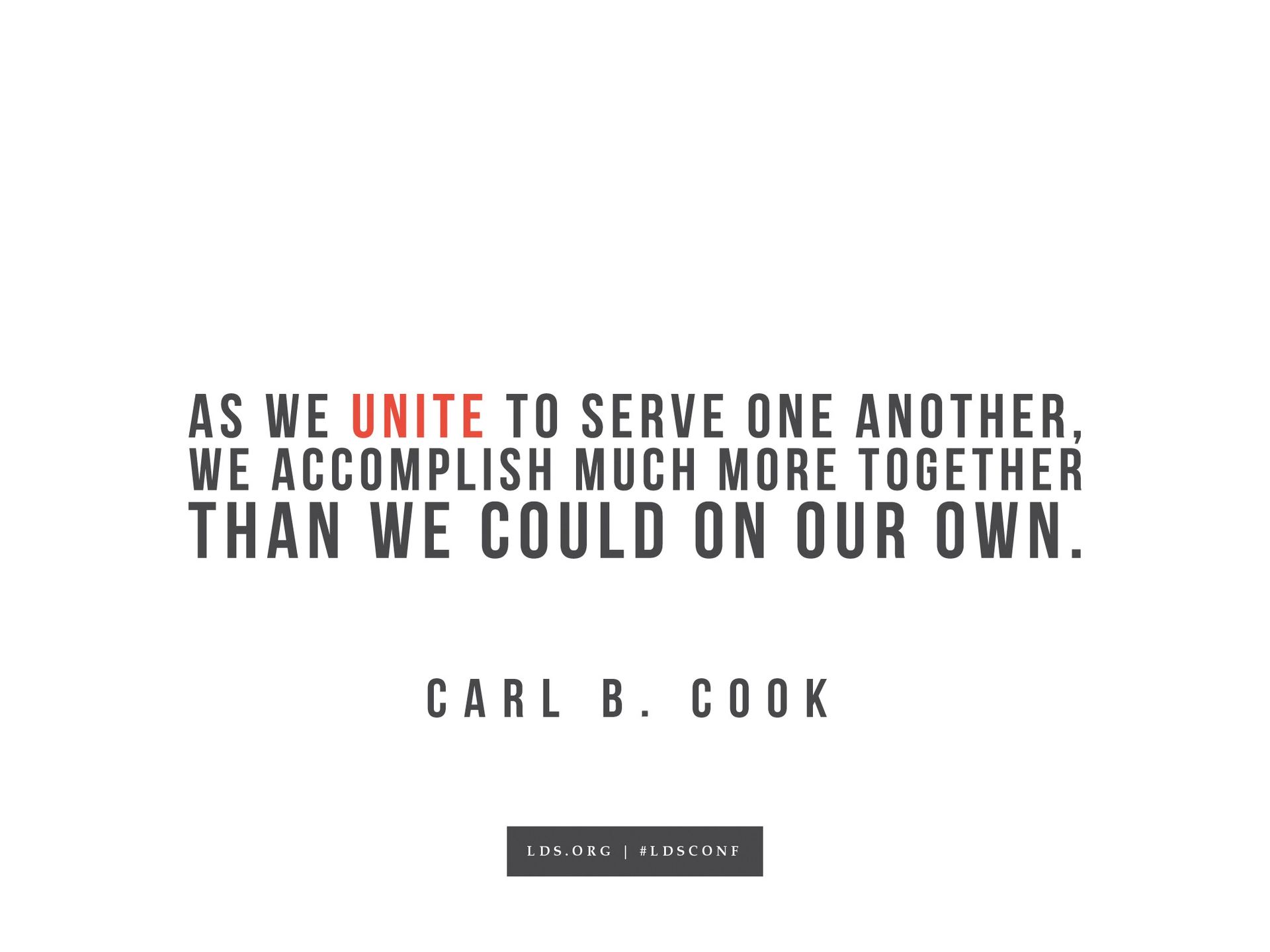 “As we unite to serve one another, we accomplish much more together than we could on our own.”—Carl B. Cook, “Serve”
