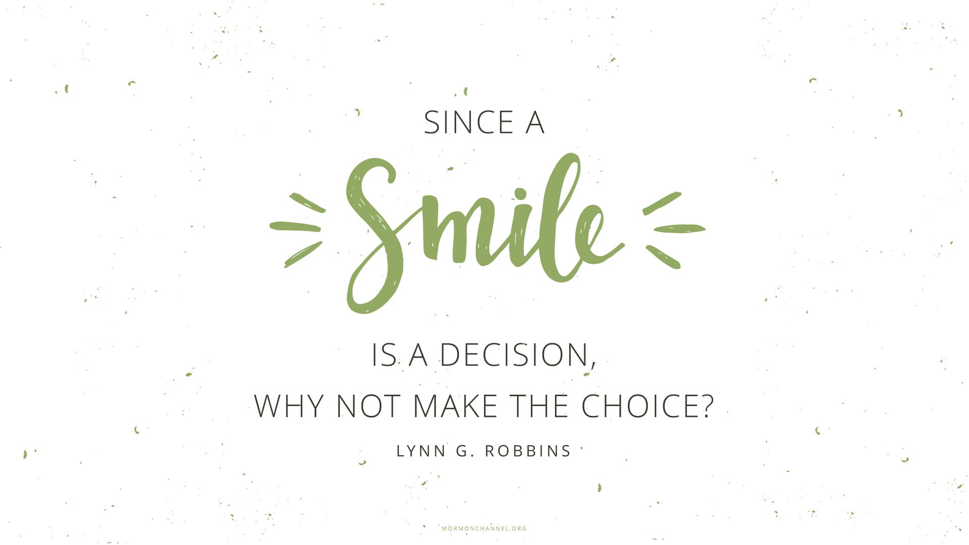 “Since a smile is a decision, why not make the choice?”—Elder Lynn G. Robbins