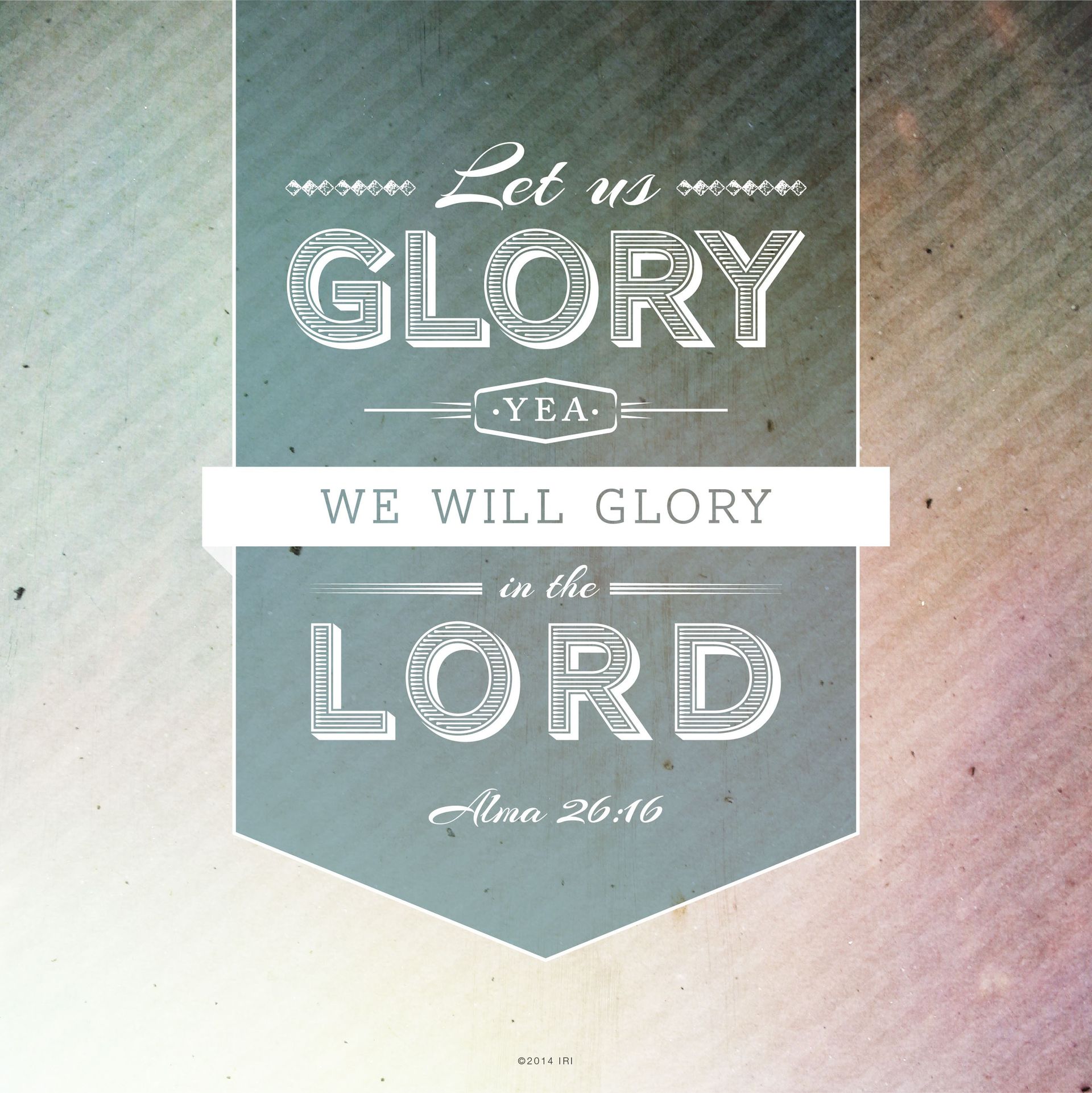 “Let us glory, yea, we will glory in the Lord.”—Alma 26:16 © undefined ipCode 1.