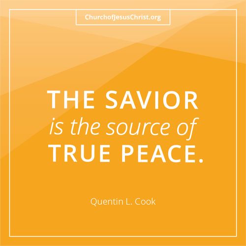 "The Savior Is The Source Of True Peace." - Quentin L. Cook Do Not Copy.