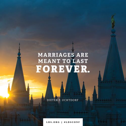 A photograph of the Salt Lake Temple combined with a quote by President Uchtdorf: “Marriages are meant to last forever.”