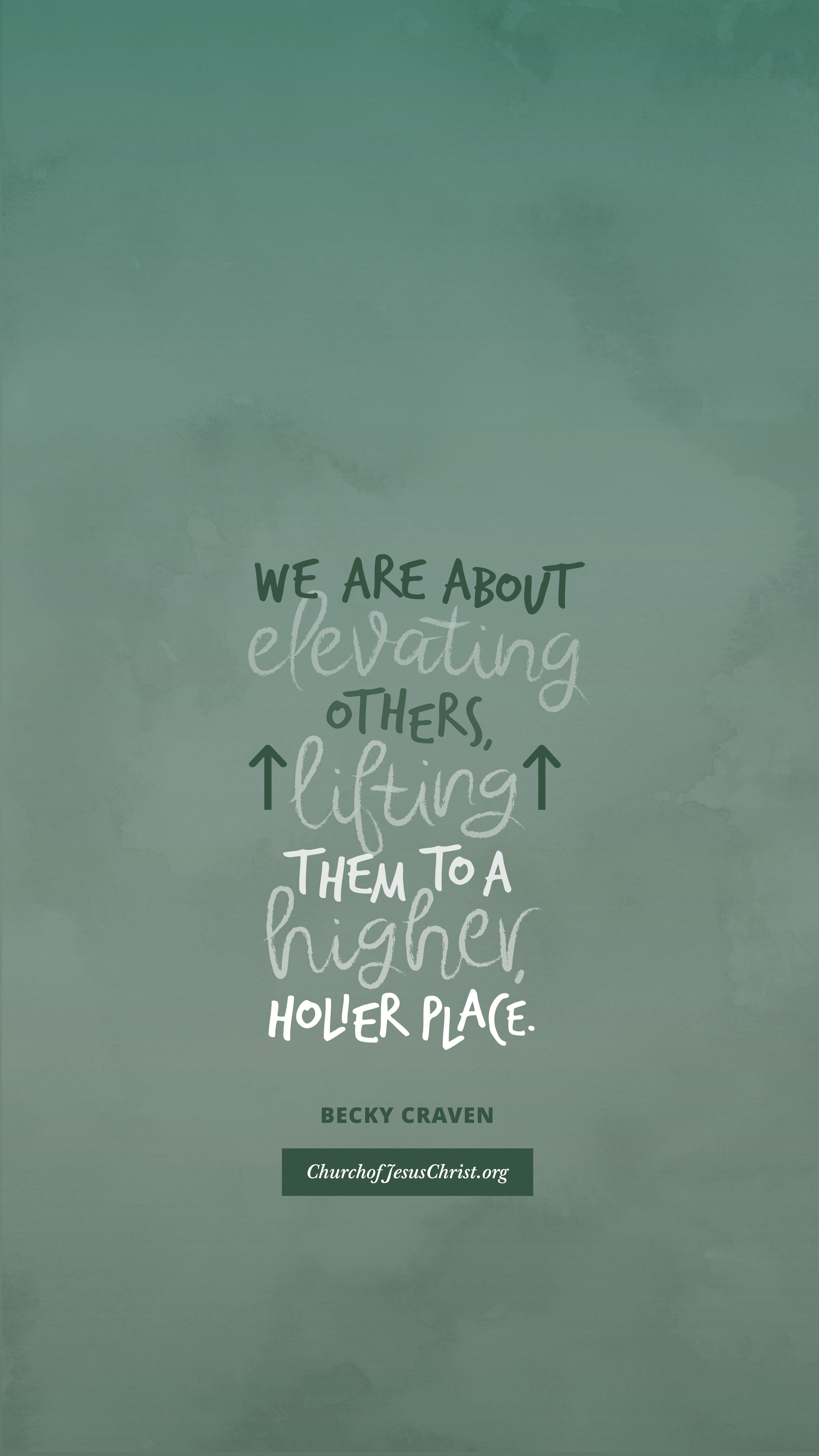 "We are about elevating others, lifting them to a higher, holier place." —Becky Craven