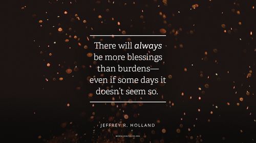 Sparks from a fire with quote from Jeffrey R. Holland: "There will always be more blessings than burdens – even if some days it doesn’t seem so."