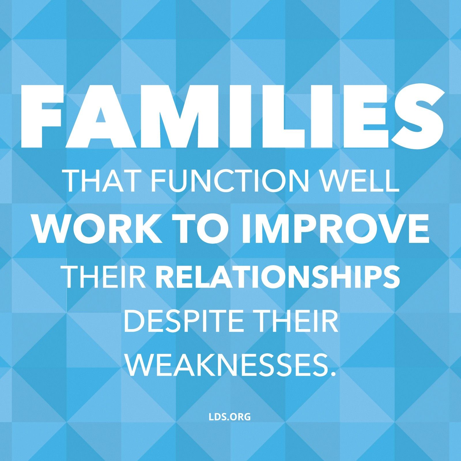“Families that function well work to improve their relationships despite their weaknesses.”—James D. MacArthur, “The Functional Family”