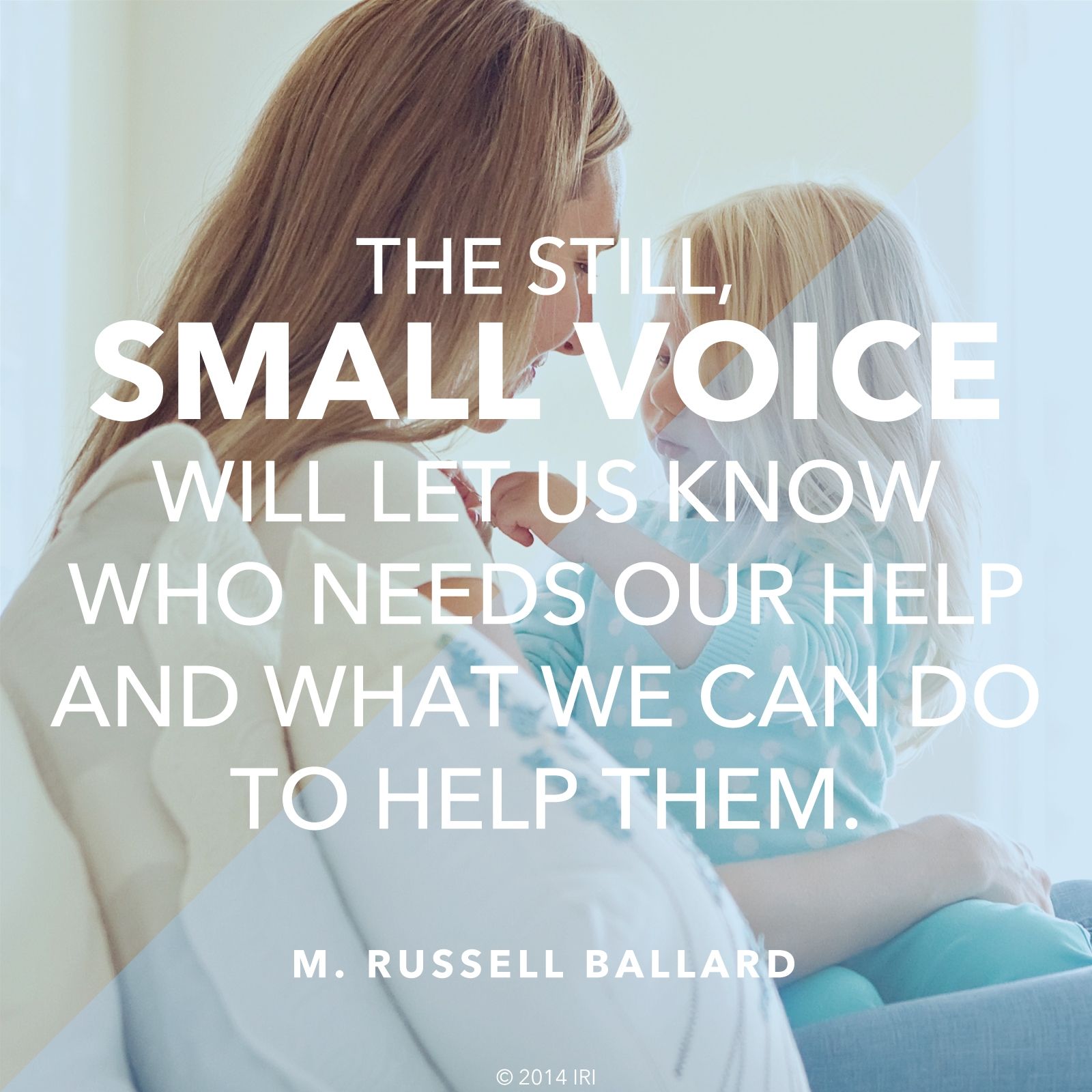 “The still, small voice will let us know who needs our help and what we can do to help them.”—Elder M. Russell Ballard, “Finding Joy through Loving Service” © undefined ipCode 1.