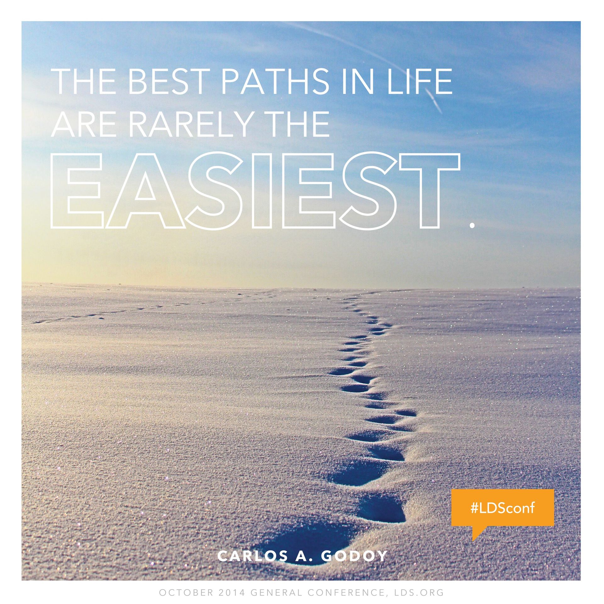 “The best paths in life are rarely the easiest.”—Elder Carlos A. Godoy, “The Lord Has a Plan for Us!” © undefined ipCode 1.