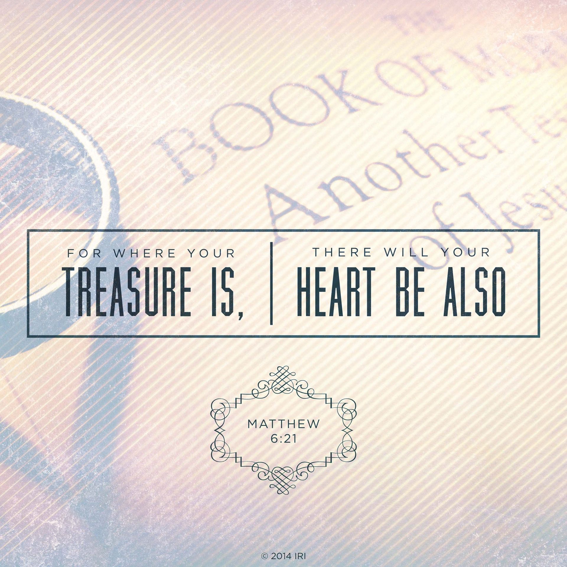 “For where your treasure is, there will your heart be also.”—Matthew 6:21