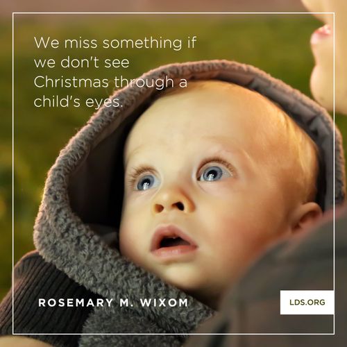 An image of a baby coupled with a quote by Sister Rosemary M. Wixom: “We miss something if we don't see Christmas through a child’s eyes.”