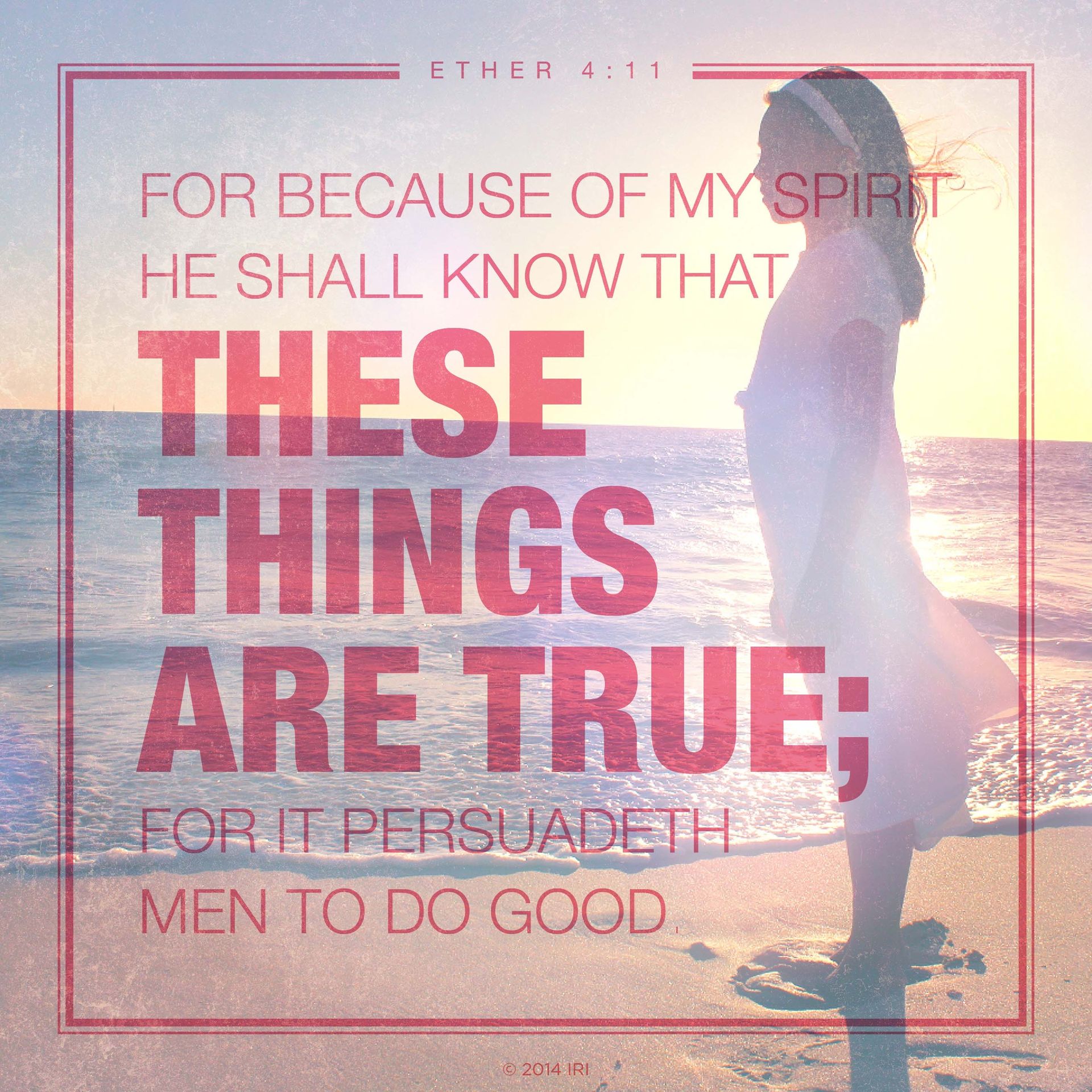 “For because of my Spirit he shall know that these things are true; for it persuadeth men to do good.”—Ether 4:11