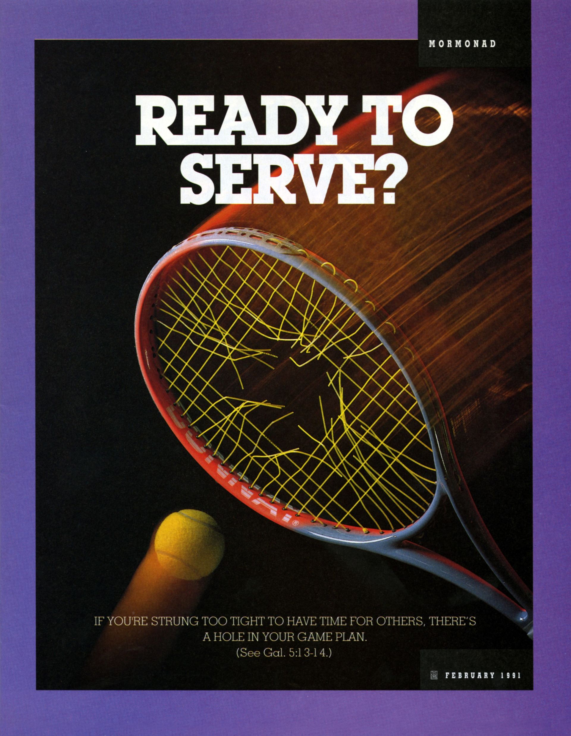 Ready to Serve? If you're strung too tight to have time for others, there's a hole in your game plan. (See Gal. 5:13–14.) Feb. 1991 © undefined ipCode 1.