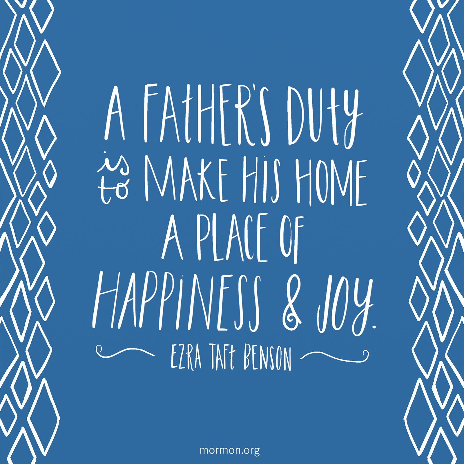 “A father’s duty is to make his home a place of happiness and joy.”—President Ezra Taft Benson, “To the Fathers in Israel”