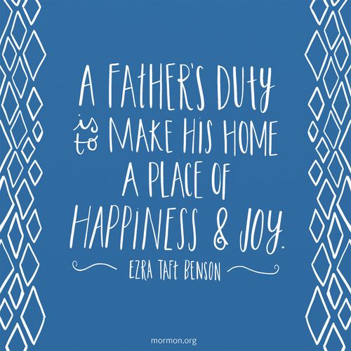 A blue and white graphic with a quote by President Ezra Taft Benson: “A father’s duty is to make his home a place of happiness.”