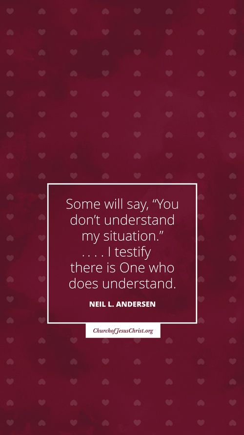 A dark red background with small hearts coupled with a quote by Neil L. Andersen: "Some will say, 'You don't understand my situation.' I testify that there is One who does understand."