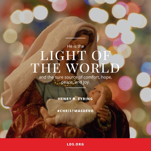 An image of figurines of Mary and the Christ child from a Nativity set, paired with a quote by President Henry B. Eyring: “He is the Light of the World.”