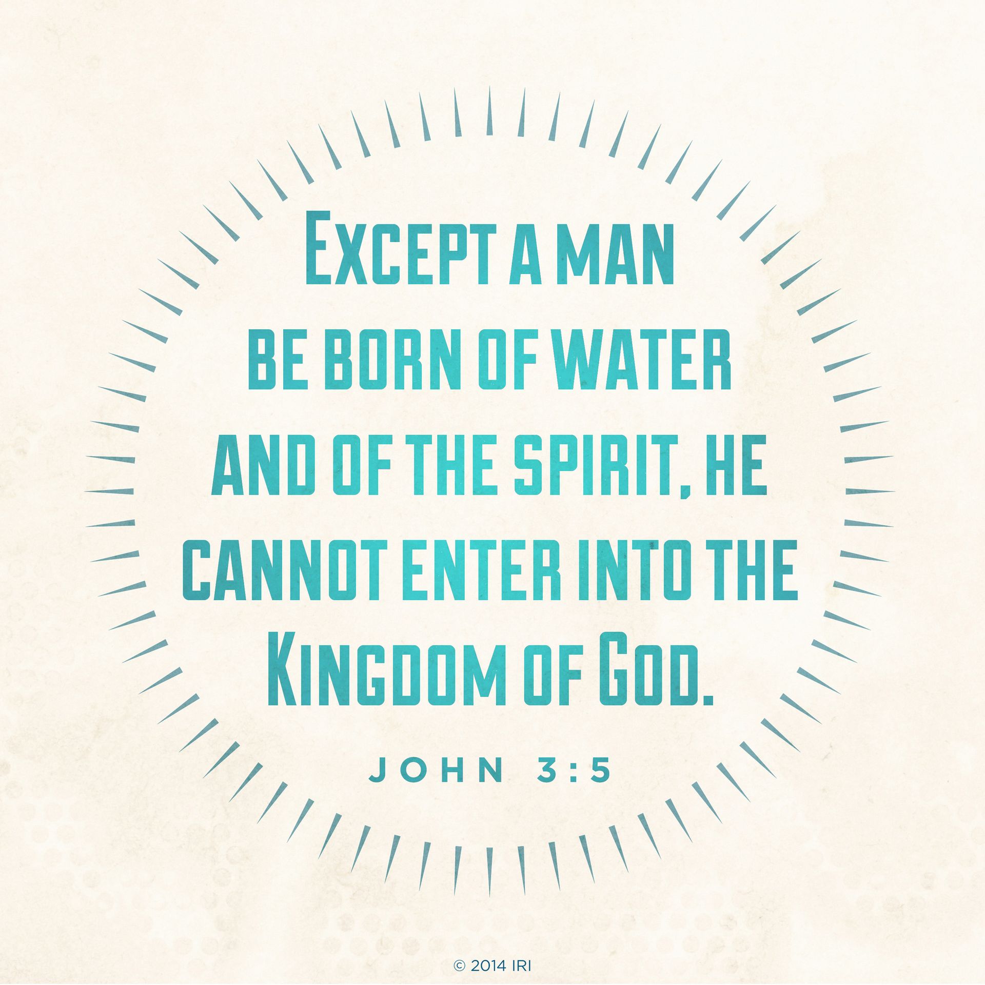 “Except a man be born of water and of the Spirit, he cannot enter into the kingdom of God.” —John 3:5