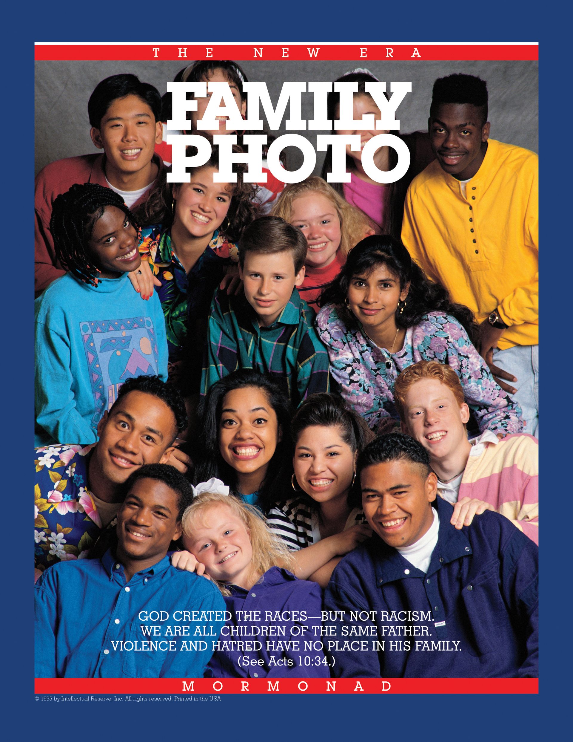 Family Photo. God created the races—but not racism. We are all children of the same Father. Violence and hatred have no place in his family. (See Acts 10:34.) July 1992 © undefined ipCode 1.