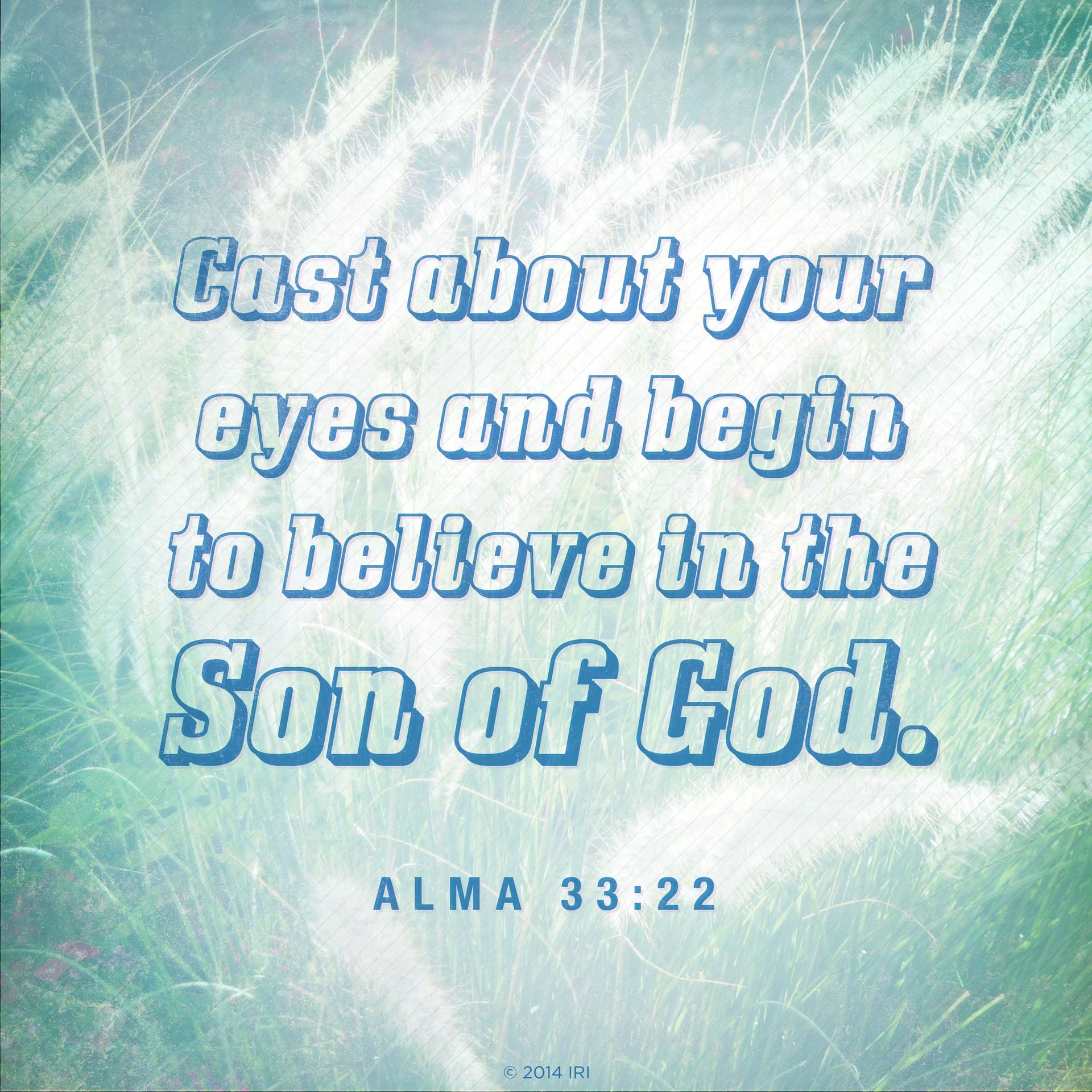 “Cast about your eyes and begin to believe in the Son of God.”—Alma 33:22