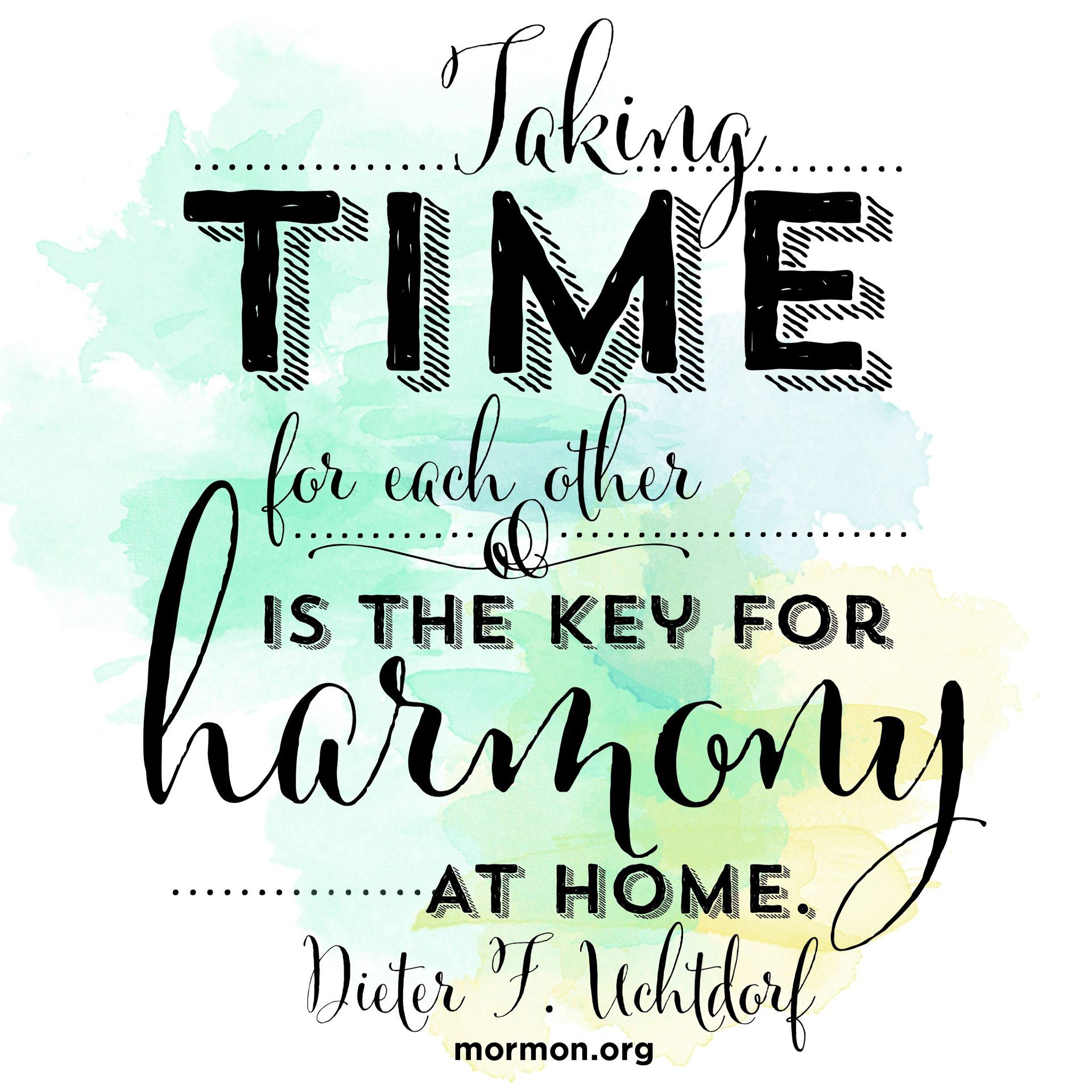 “Taking time for each other is the key for harmony at home.”—President Dieter F. Uchtdorf, “Of Things That Matter Most”