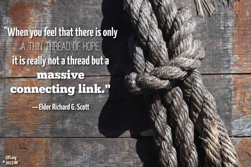 An image of a knotted rope coupled with a quote by Elder Richard G. Scott: “When you feel that there is only a thin thread of hope, it is … a massive … link.”