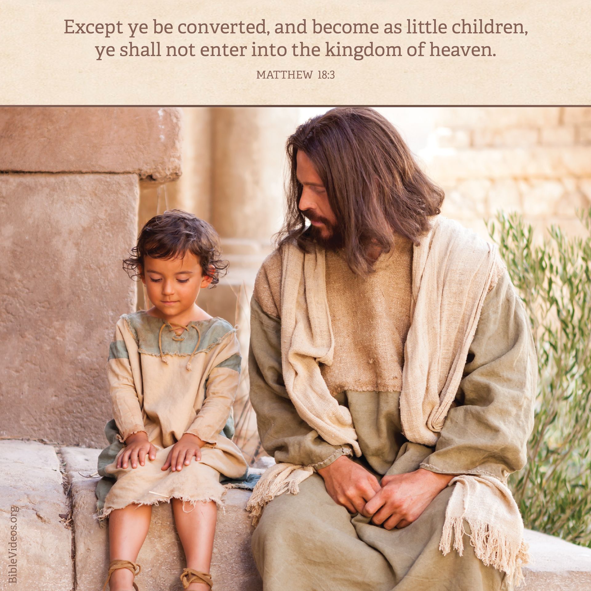 “Except ye be converted, and become as little children, ye shall not enter into the kingdom of heaven.”—Matthew 18:3