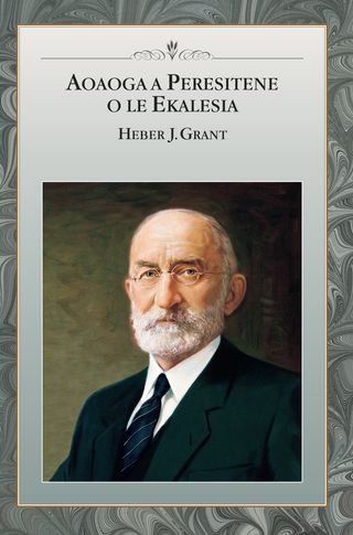 Aoaoga a Peresitene o le Ekalesia: Heber J. Grant