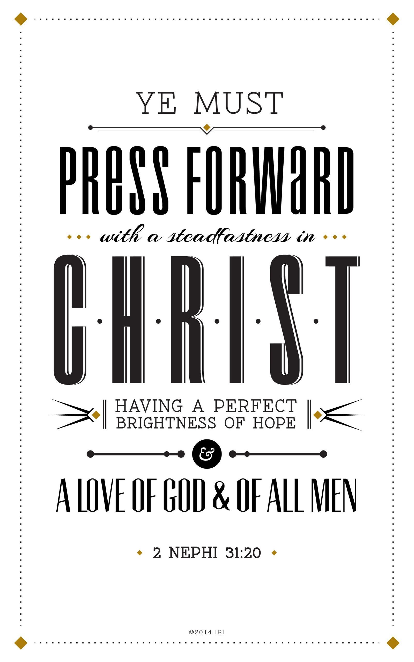 “Ye must press forward with a steadfastness in Christ, having a perfect brightness of hope, and a love of God and of all men.”—2 Nephi 31:20