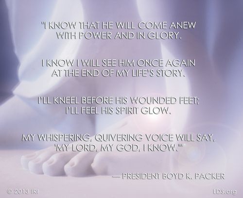 An image of the feet of a Christus statue, coupled with a quote by President Boyd K. Packer: “I know that He will come anew with power and in glory.”