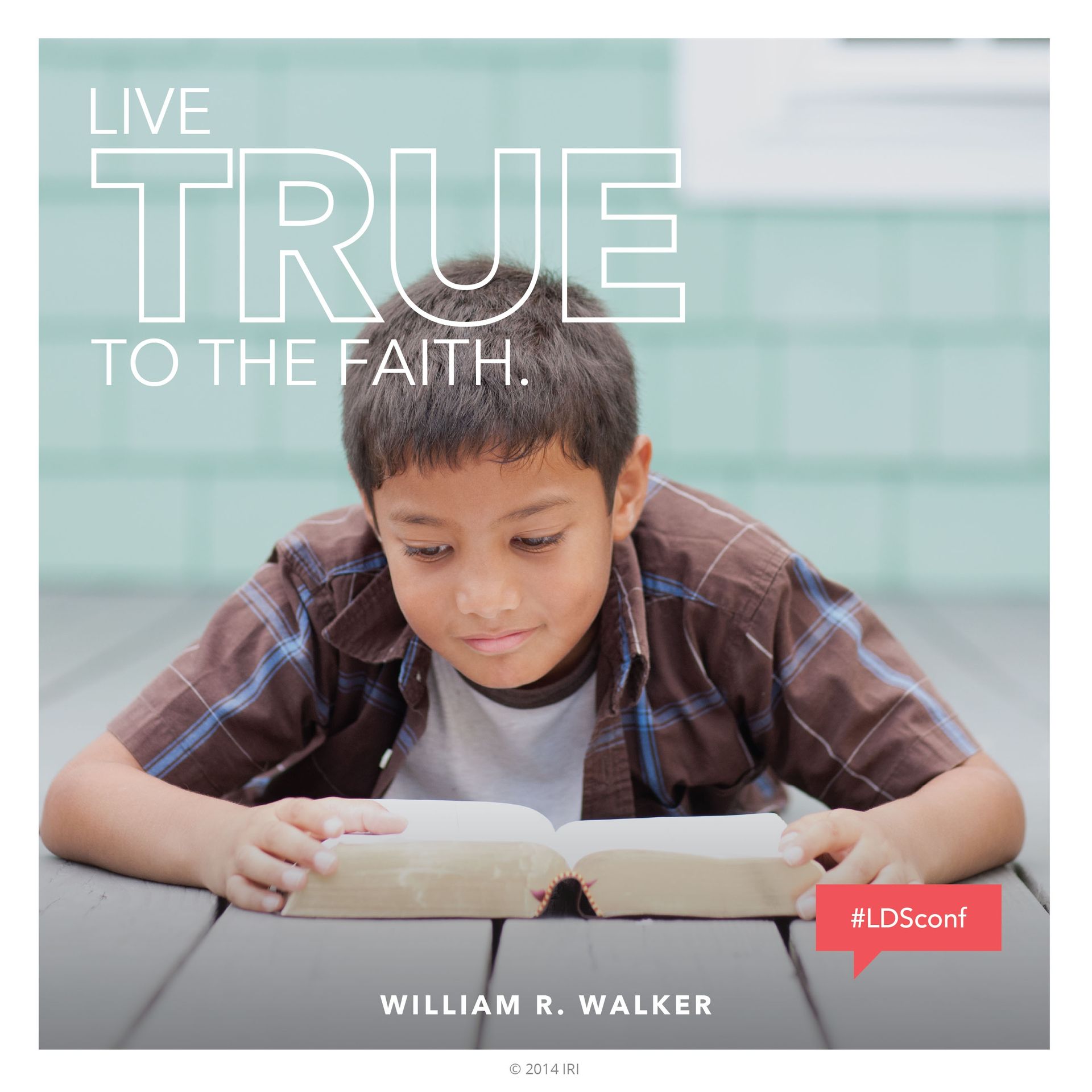“Live true to the faith.”—Elder William R. Walker, “Live True to the Faith” © undefined ipCode 1.