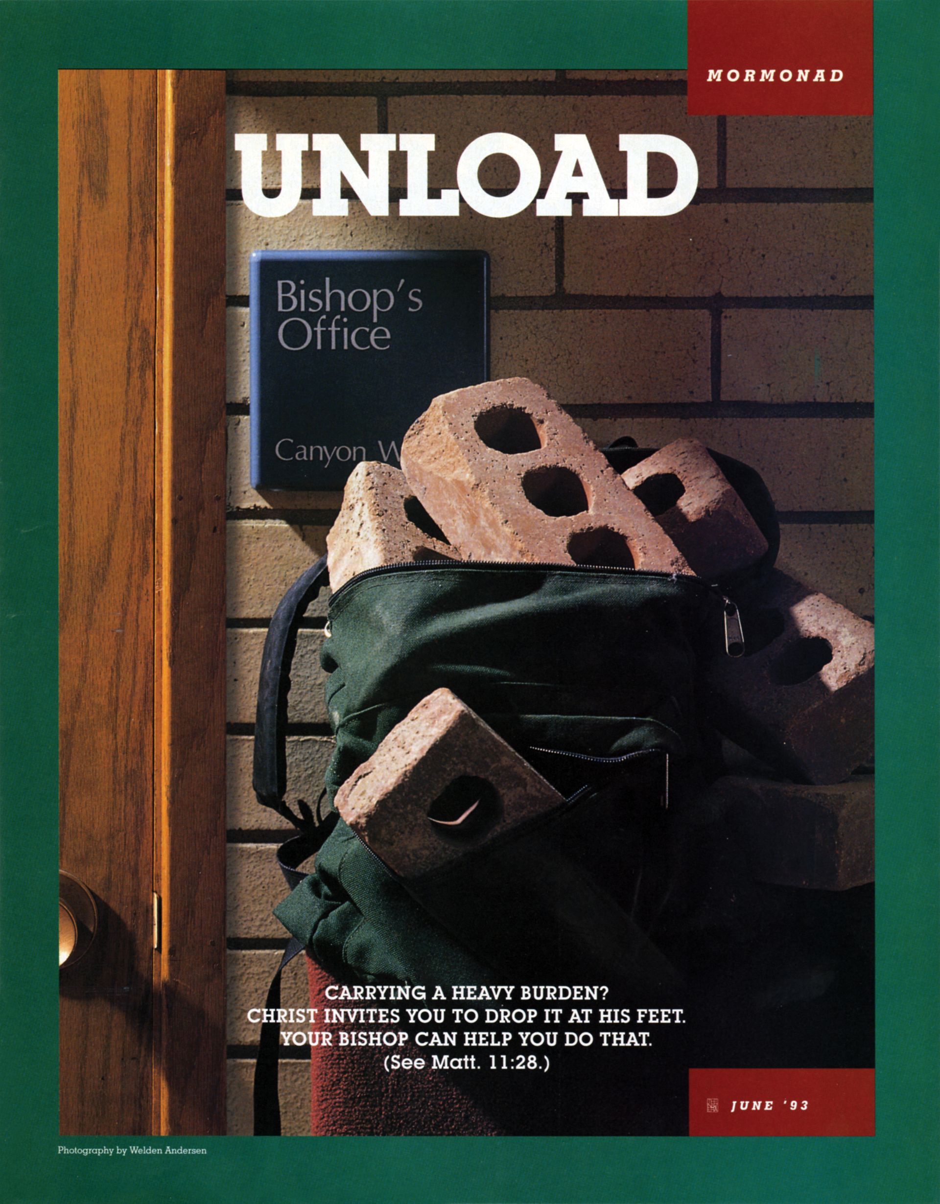 Unload. Carrying a heavy burden? Christ invites you to drop it at His feet. Your bishop can help you do that. (See Matt. 11:28.) June 1993 © undefined ipCode 1.