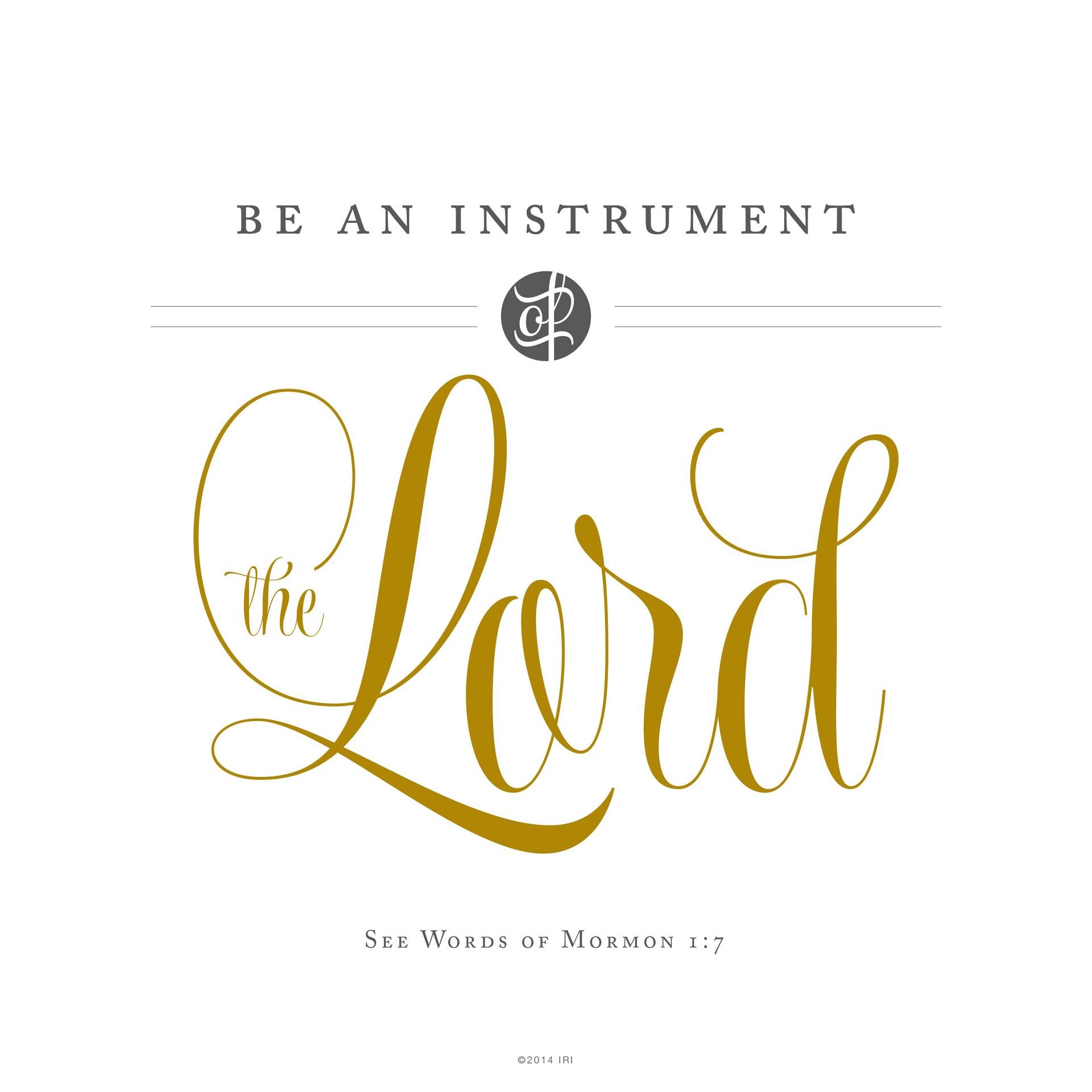 Be an instrument of the Lord.—See Words of Mormon 1:7