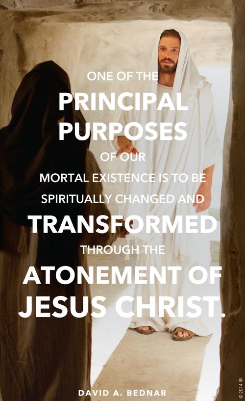 An image of Christ and Mary at the tomb, combined with a quote by Elder David A. Bednar: “One of the … purposes of our mortal existence is to be spiritually changed … through the Atonement.”