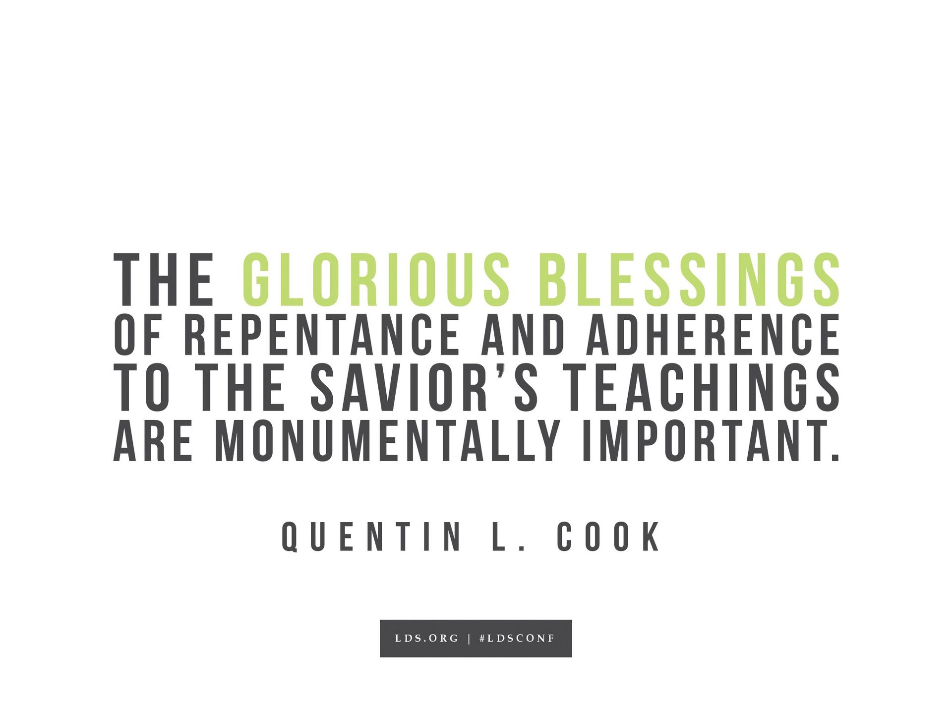 “The glorious blessings of repentance and adherence to the Savior’s teachings are monumentally important.”—Quentin L. Cook, “Valiant in the Testimony of Jesus”