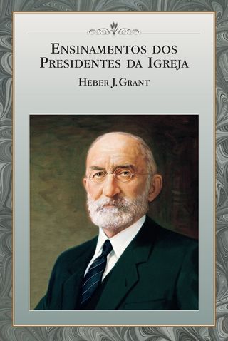 Ensinamentos dos Presidentes da Igreja: Heber J. Grant