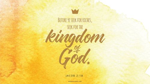 A gold watercolor wash with text from Jacob 2:18: “Before ye seek for riches, seek ye for the kingdom of God.”
