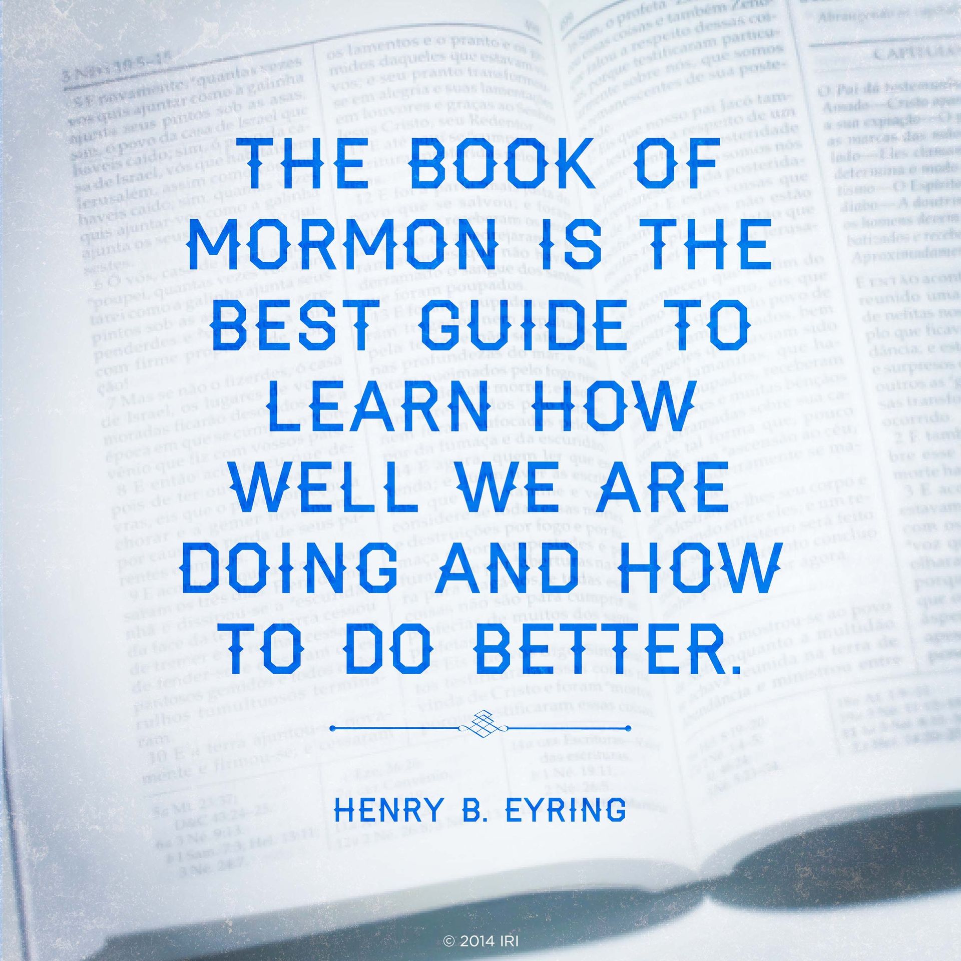 “The Book of Mormon is the best guide to learn how well we are doing and how to do better.”—President Henry B. Eyring, “A Witness”