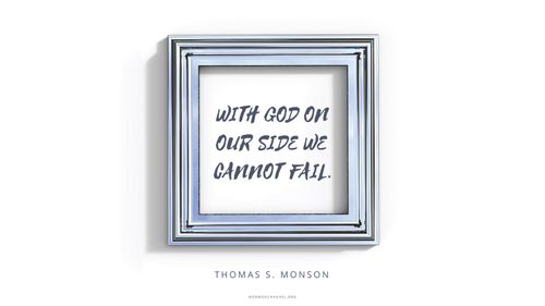 A silver frame with a quote by President Thomas S. Monson: “With God on our side we cannot fail.”