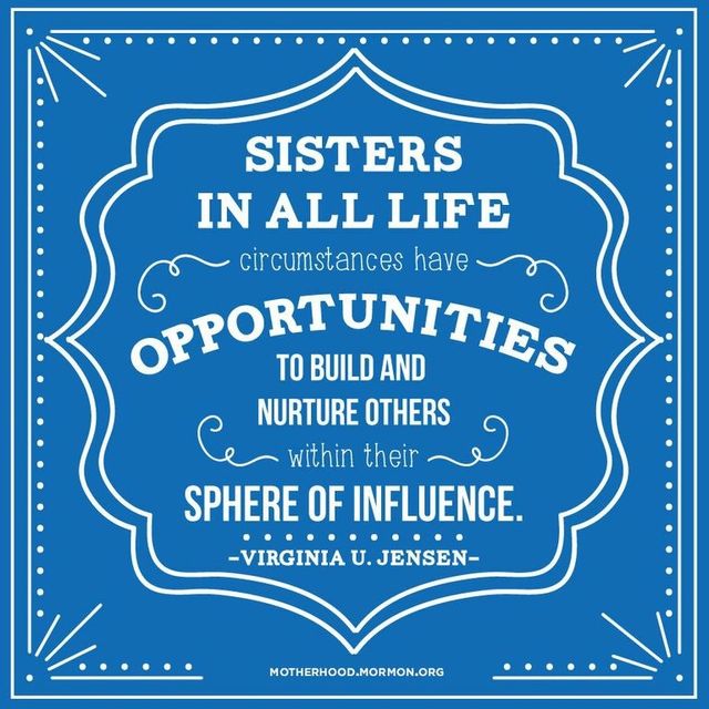 “Sisters in all life circumstances have opportunities to build and nurture others within their sphere of influence.”—Sister Virginia U. Jensen, “Home, Family, and Personal Enrichment”