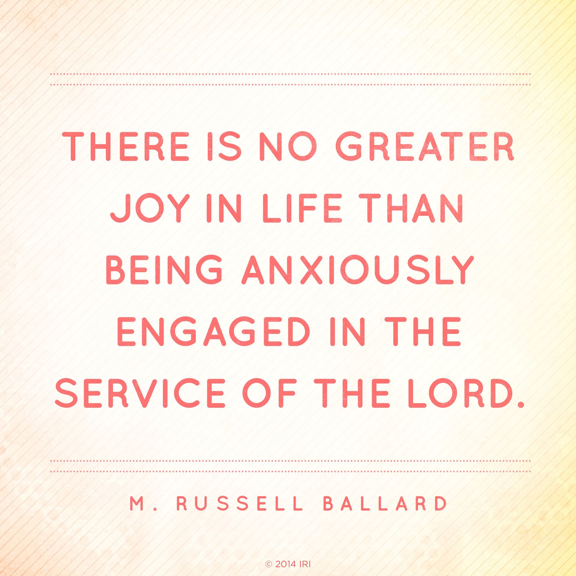 “There is no greater joy in life than being anxiously engaged in the service of the Lord.”—Elder M. Russell Ballard, “Put Your Trust in the Lord”