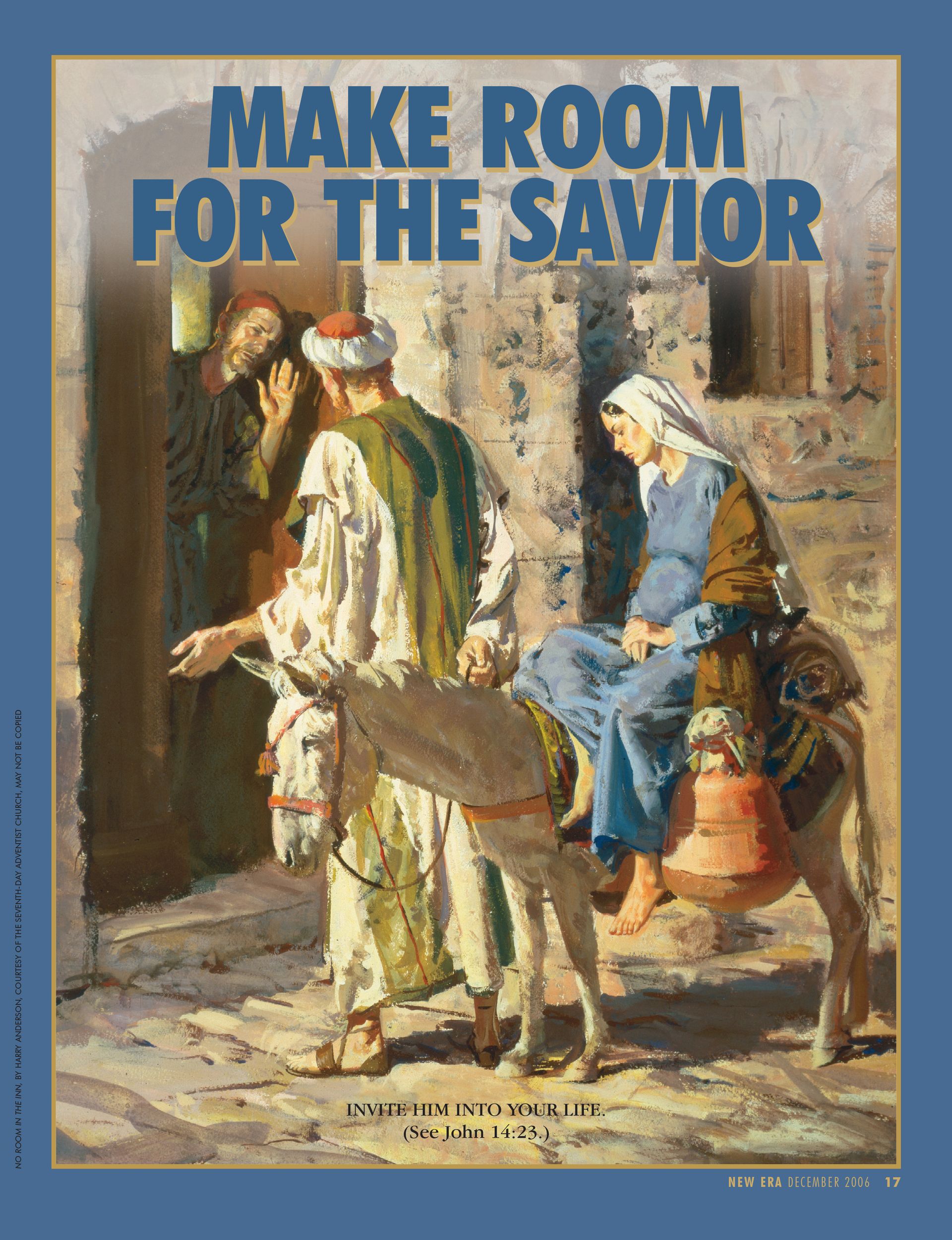Make Room for the Savior. Invite Him into your life. (See John 14:23.) Dec. 2006 © undefined ipCode 1.