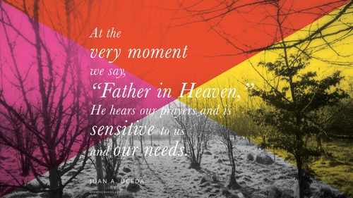 Barren trees in winter overlaid with bright colors, with a quote by Elder Juan A. Uceda: “At the very moment we say, ‘Father in Heaven,’ He hears our prayers and is sensitive to us and our needs.”