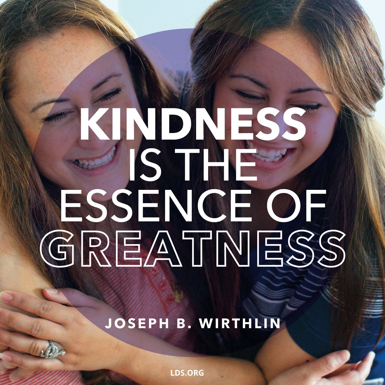 “Kindness is the essence of greatness.”—Elder Joseph B. Wirthlin, “The Virtue of Kindness” © See Individual Images ipCode 1.