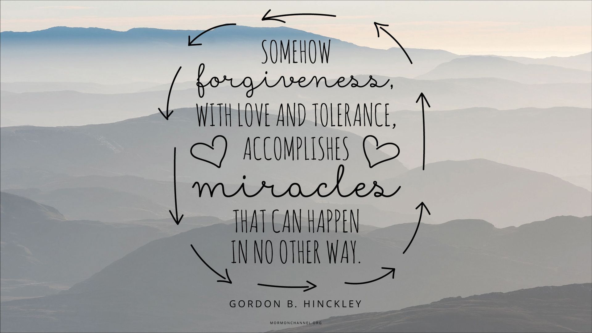 “Somehow forgiveness, with love and tolerance, accomplishes miracles that can happen in no other way.”—President Gordon B. Hinckley, “Forgiveness”