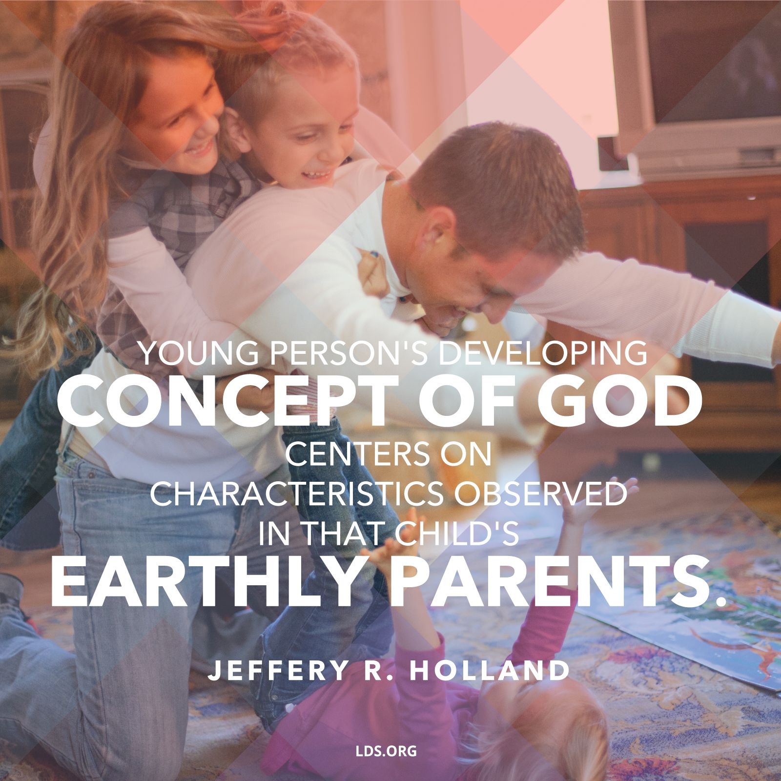 “Young person’s developing concept of God centers on characteristics observed in that child’s earthly parents.”—Elder Jeffrey R. Holland, “The Hands of the Fathers” © undefined ipCode 1.