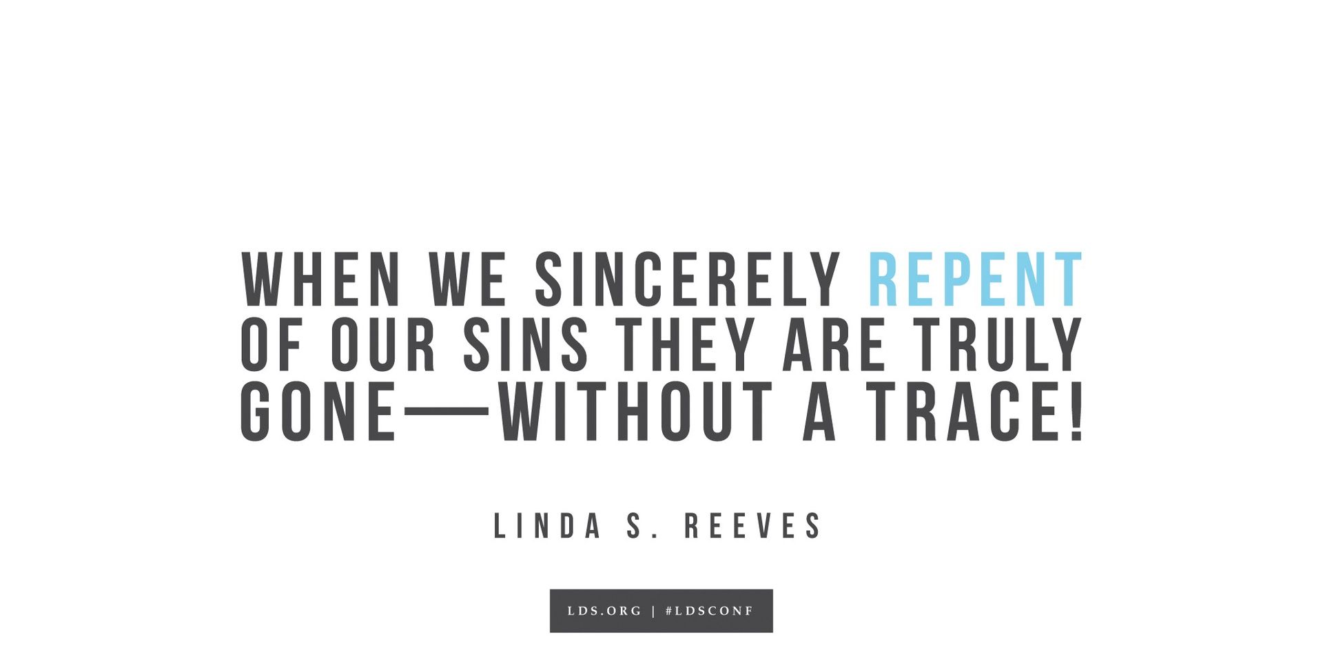 “When we sincerely repent of our sins, they are truly gone—without a trace!”—Linda S. Reeves, “The Great Plan of Redemption”