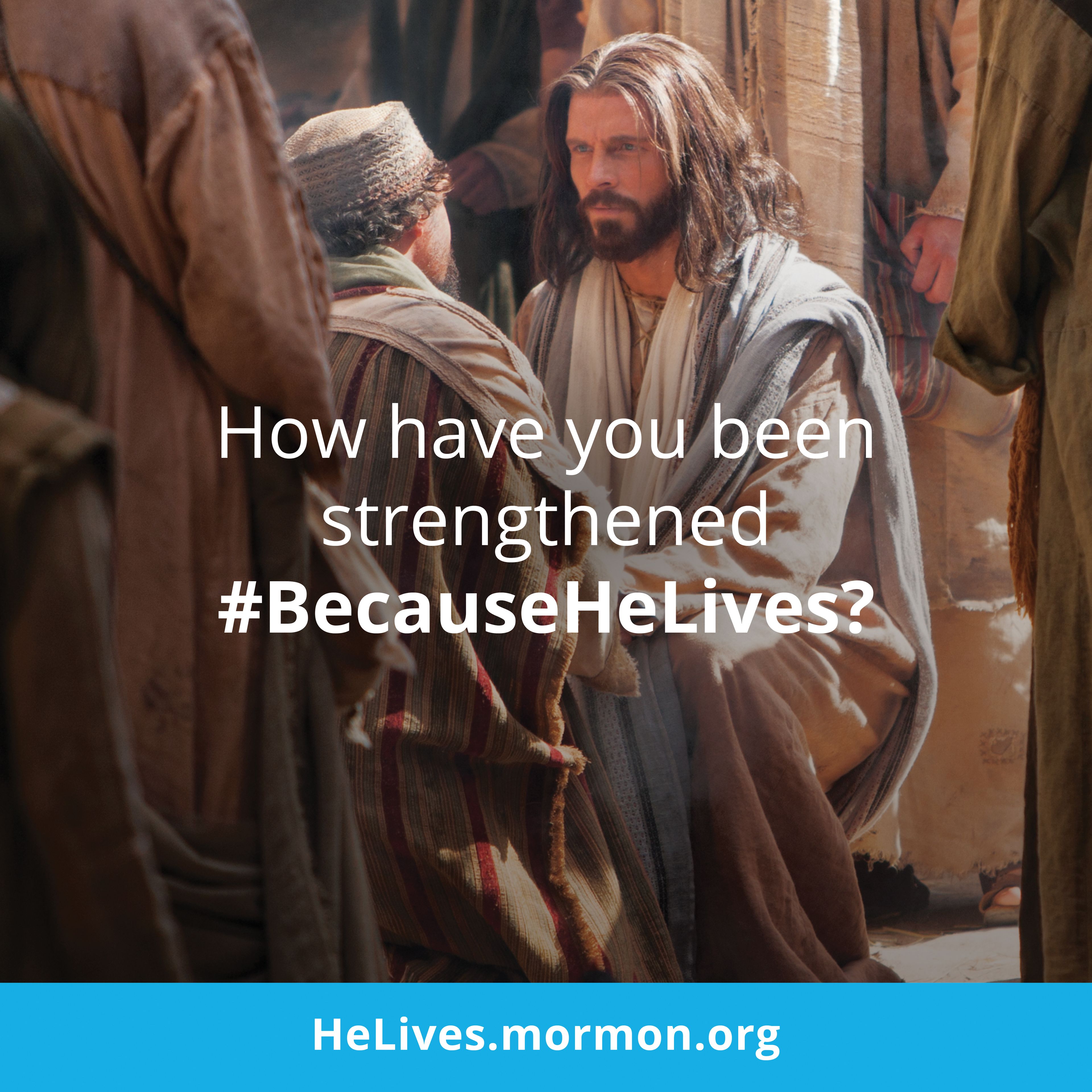 How have you been strengthened #BecauseHeLives? HeLives.mormon.org