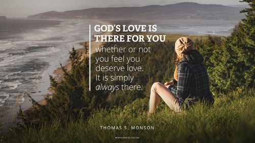 A woman sitting on a hillside near the ocean with a quote from President Thomas S. Monson: “God's love is there for you whether or not you feel you deserve love. It is simply always there.”
