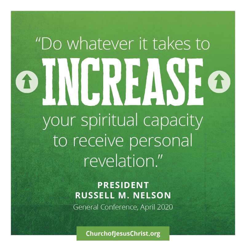 "Do whatever it takes to increase your spiritual capacity to receive personal revelation." | President Russell M. Nelson